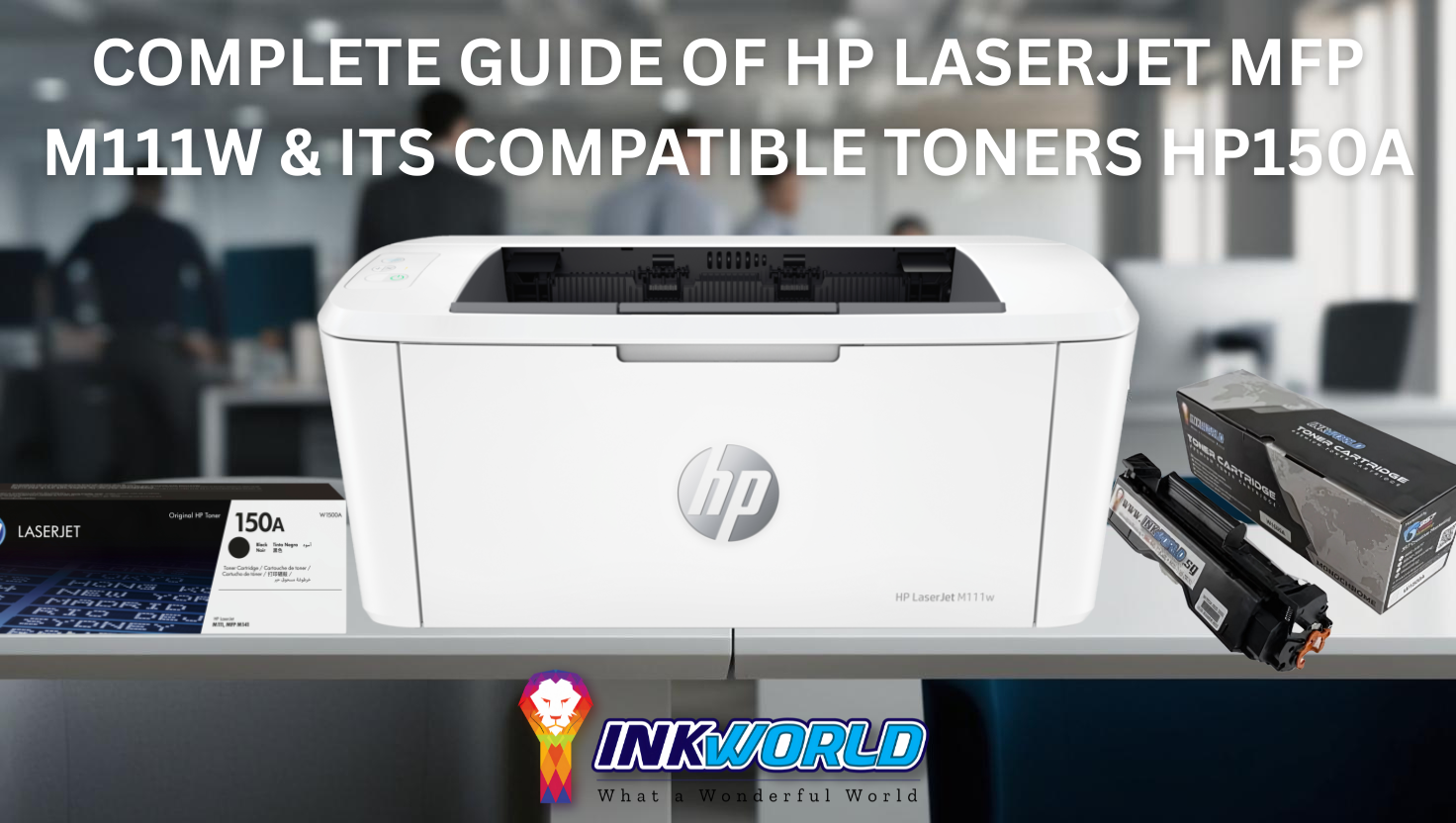 Complete Guide of HP LaserJet MFP M111w & Its Compatible Toners HP150A